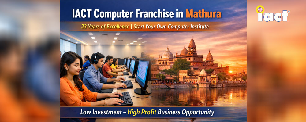 IACT Computer Franchise in Mathura – 23 Years of Experience | Top Computer Education Business Opportunity
